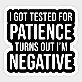 I got tested for patience, turns out I'm negative Sticker